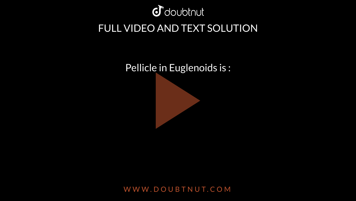 Pellicle in Euglenoids is :