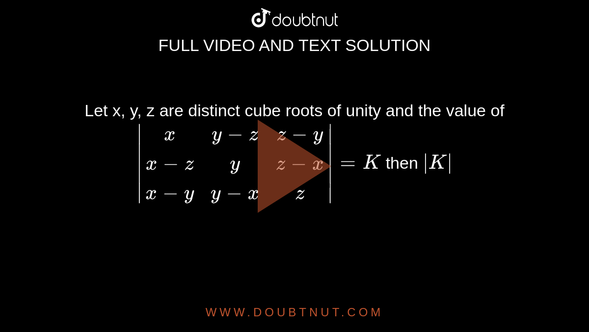 Let X Y Z Are Distinct Cube Roots Of Unity And The Value Of [x Y Z Z Y] [x Z Y Z X] [x Y Y X