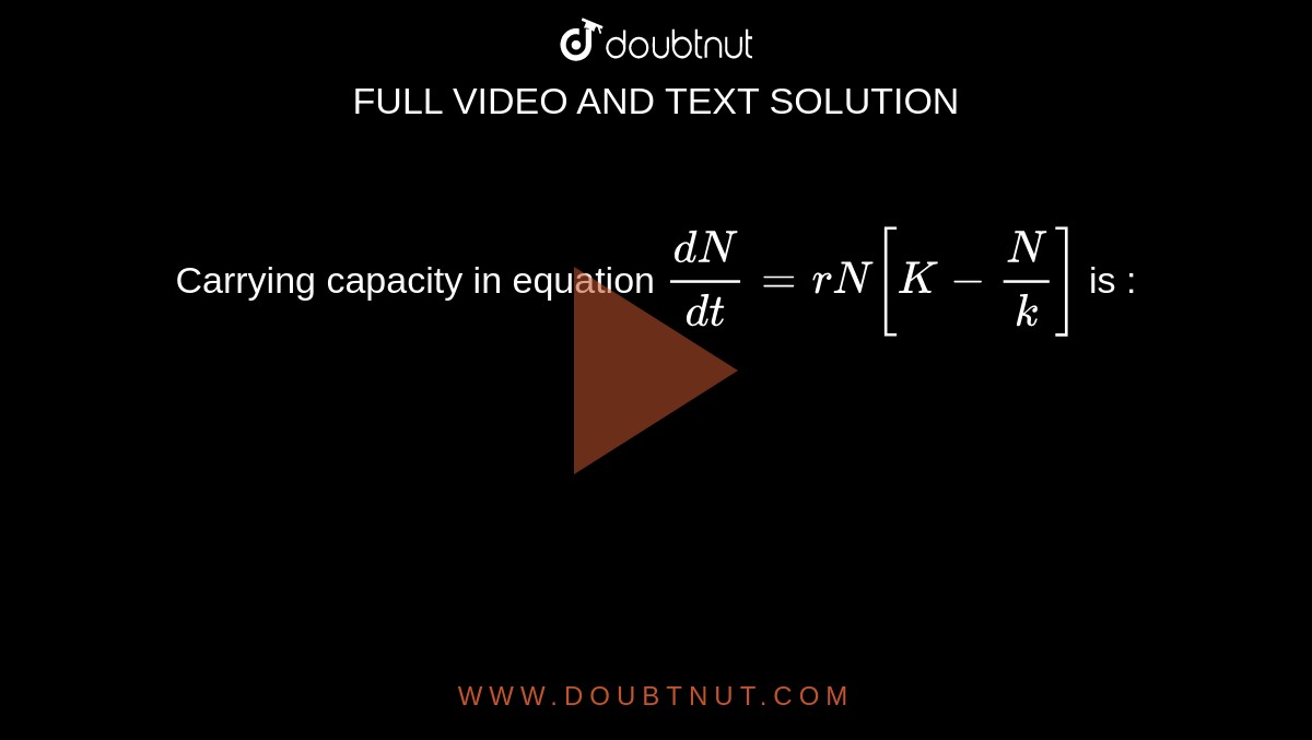 Carrying capacity in equation `(dN)/(dt)=rN[K-N/k]` is : 