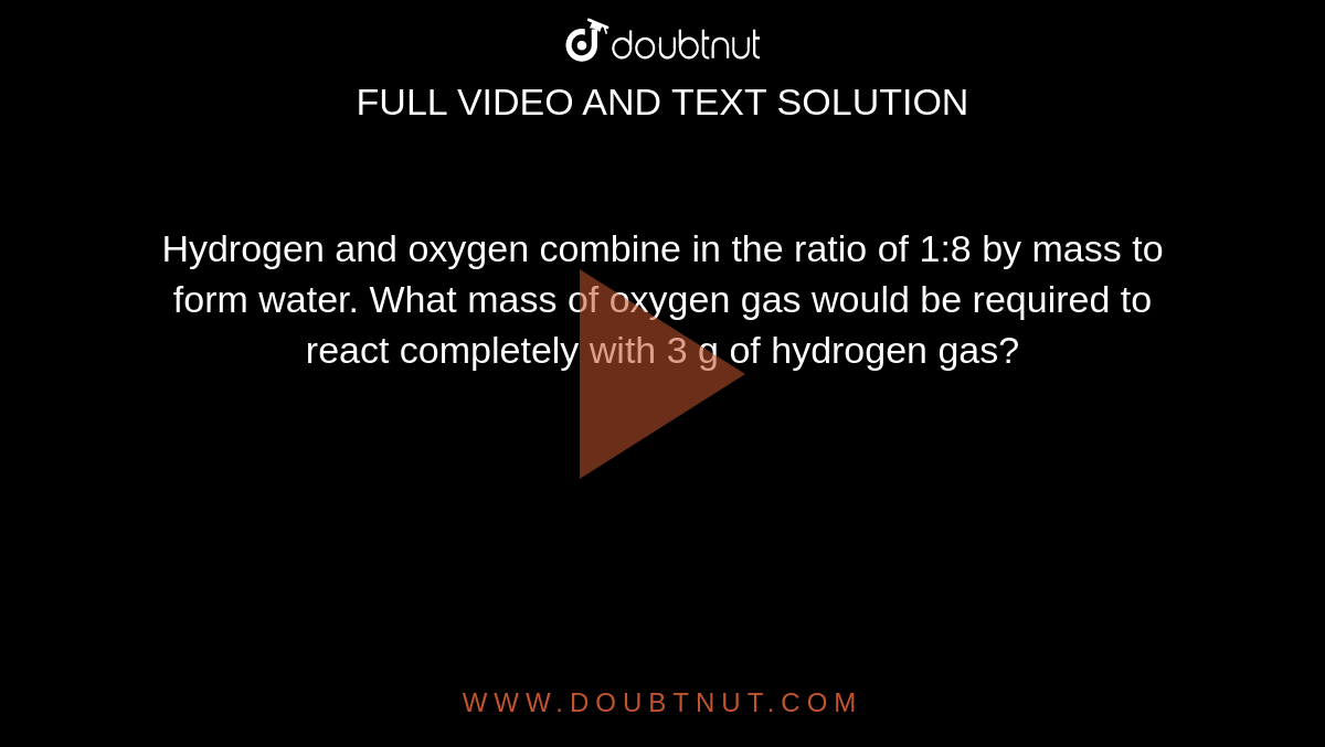 Hydrogen and oxygen combine in the ratio of 18 by mass to form water