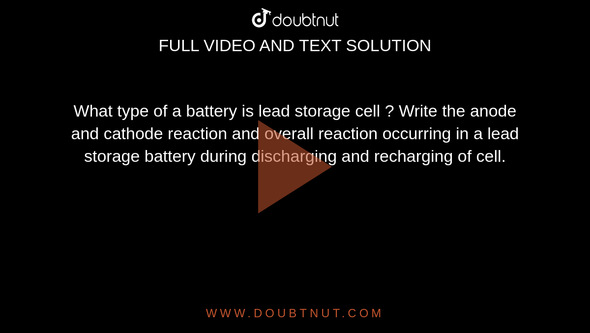 What type of a battery is lead storage cell ? Write the anode and cathode reaction and overall reaction occurring in a lead storage battery during discharging and recharging of cell.