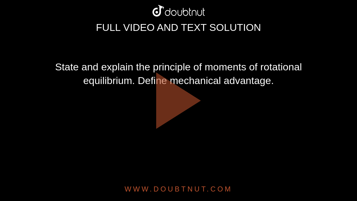 State and explain the principle of moments of rotational equilibrium. Define mechanical advantage.