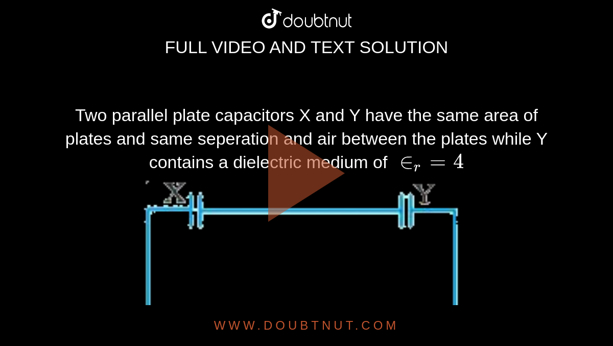 Two Parallel Plate Capacitors X And Y Have The Same Area Of Plates And ...