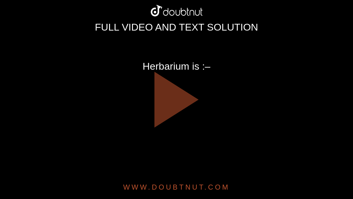  Herbarium is :– 