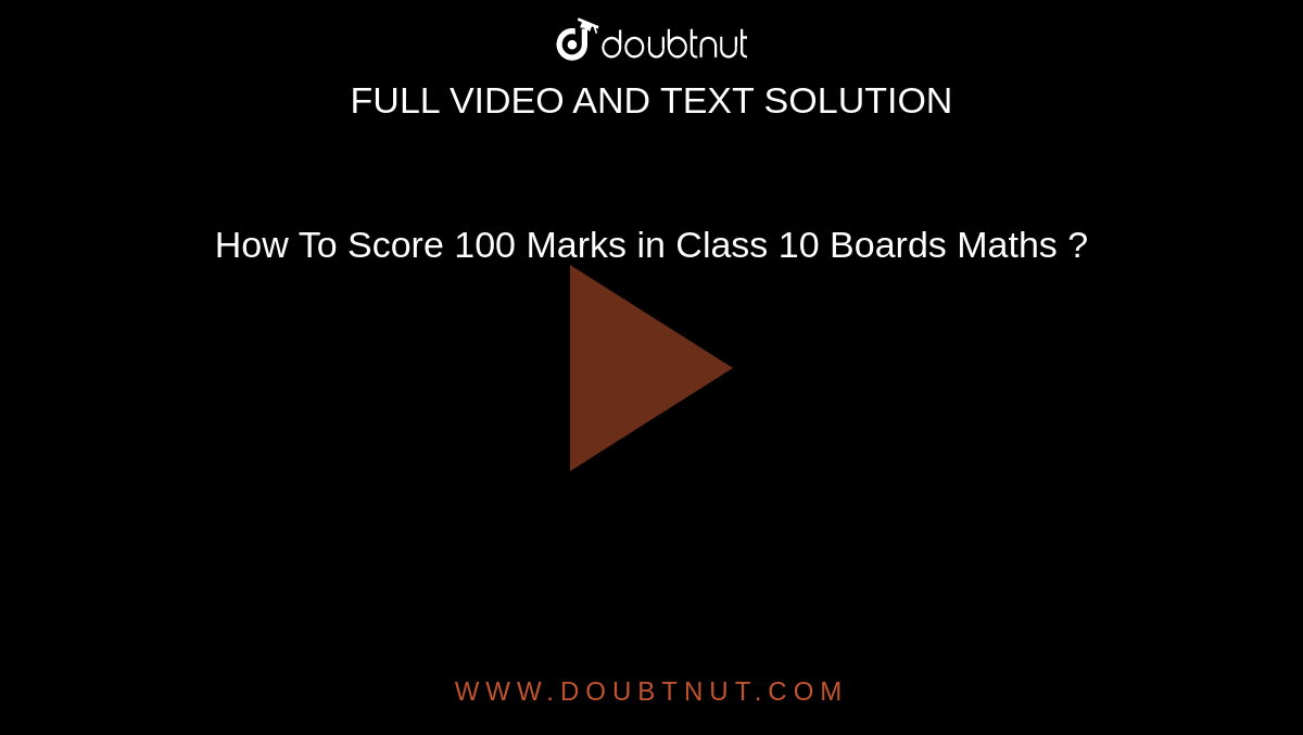 How To Score 100 Marks in Class 10 Boards Maths ?