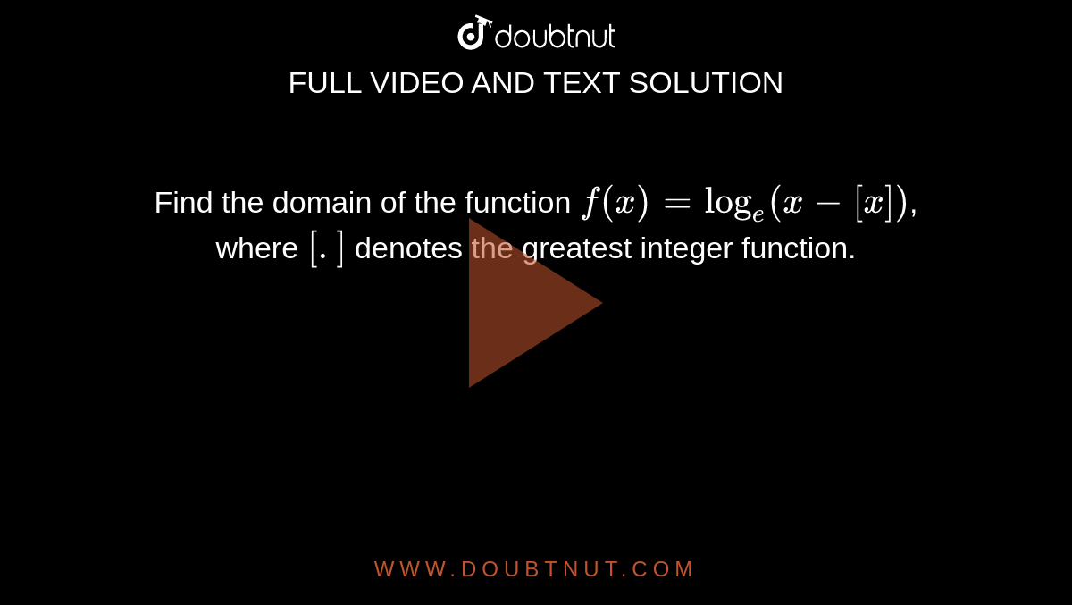 Find the domain of the function `f(x)=log_(e)(x-[x])`, where `[.]` denotes the greatest integer function.