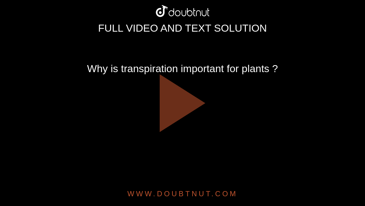 Why  is transpiration important for plants ?