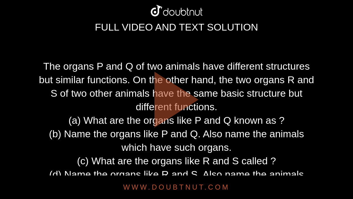 The organs P and Q of two animals have different structures but similar  functions. On the other hand, the two organs R and S of two other animals  have the same basic