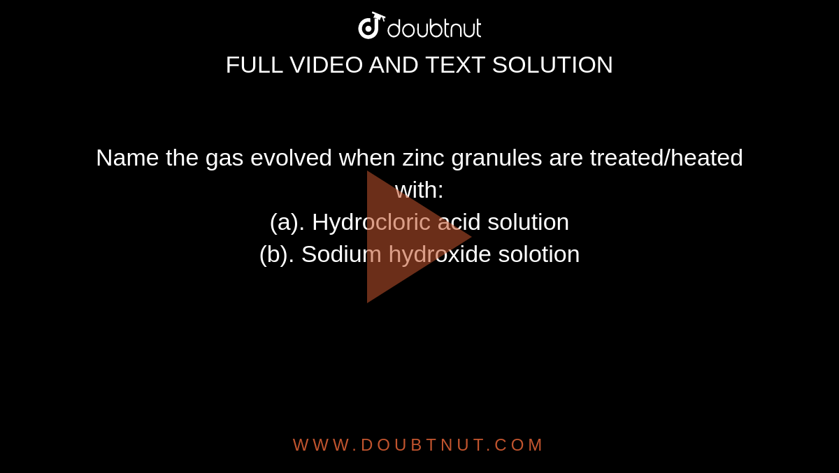 Name the gas evolved when zinc granules are treated/heated with: <br> (a). Hydrocloric acid solution <br> (b). Sodium hydroxide solotion