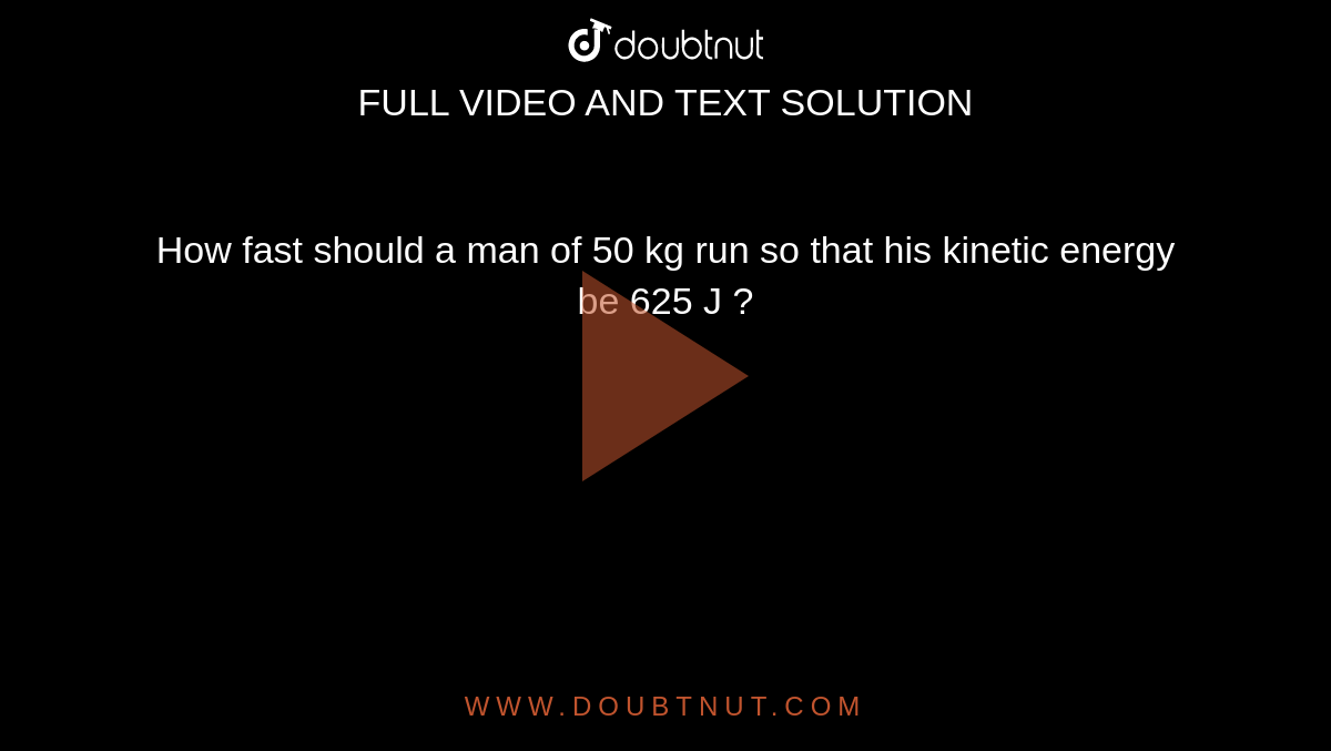 how-fast-should-a-man-of-50-kg-run-so-that-his-kinetic-energy-be-625-j