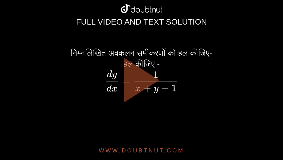 निम्नलिखित अवकलन समीकरणों को हल कीजिए-<br>हल कीजिए -<br> `dy/(dx)=1/(x+y+1)` 