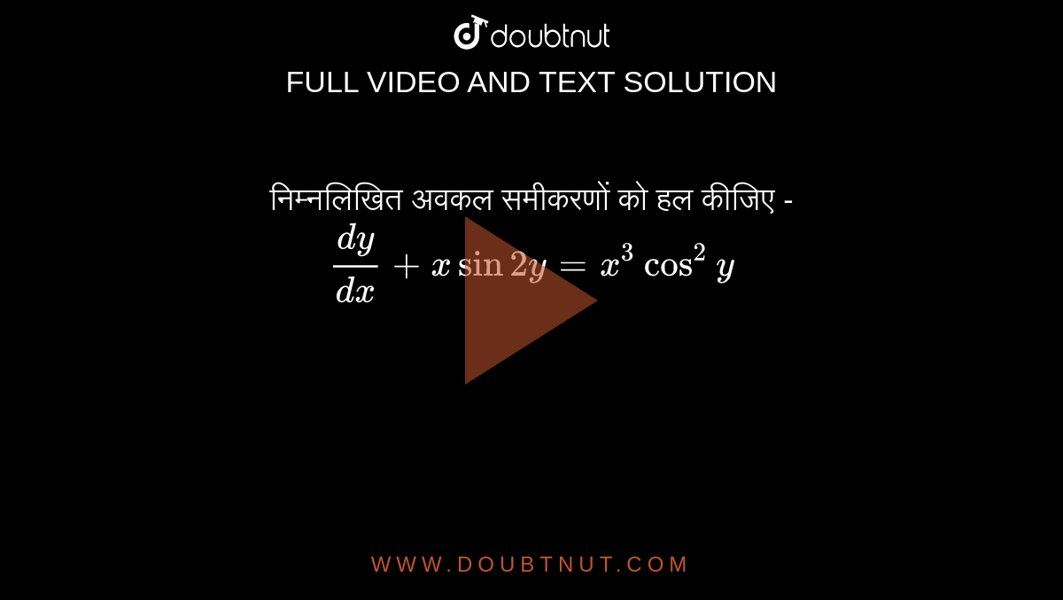 निम्नलिखित अवकल समीकरणों को हल कीजिए -<br> `dy/(dx)+x sin 2y=x^(3)cos^(2)y` 