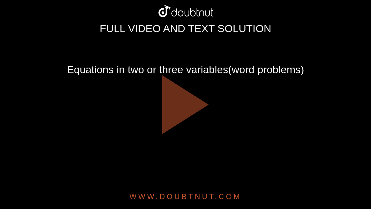 Equations in two or three variables(word problems)