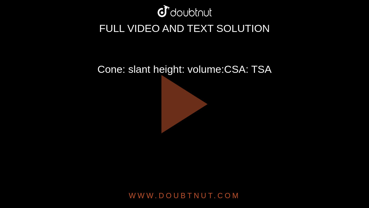 Cone: slant height: volume:CSA: TSA