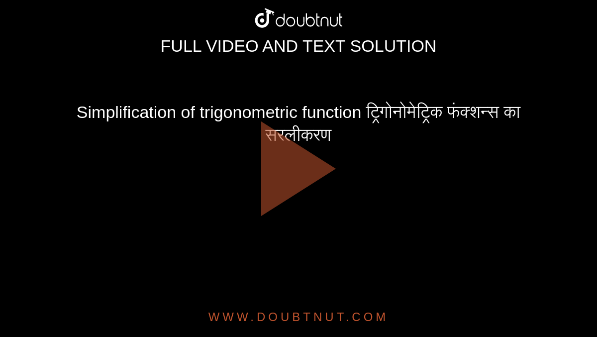 Simplification of trigonometric function
ट्रिगोनोमेट्रिक फंक्शन्स का सरलीकरण 