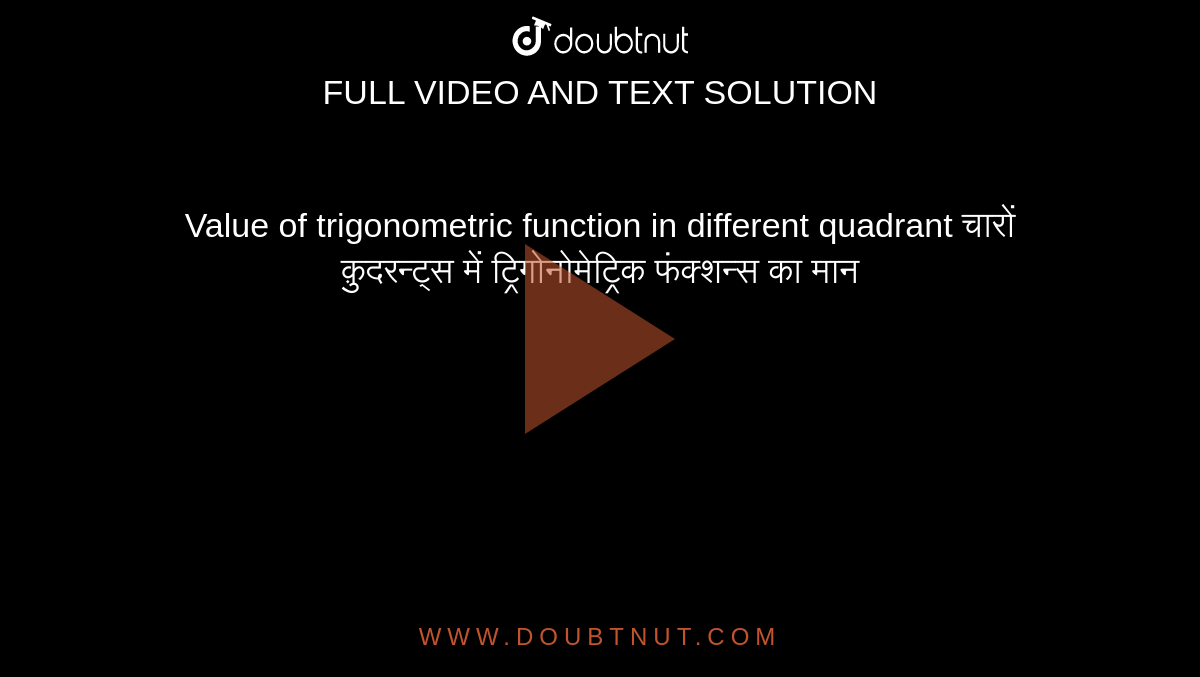 Value of trigonometric function in different quadrant 
चारों क़ुदरन्ट्स में ट्रिगोनोमेट्रिक फंक्शन्स का मान 
