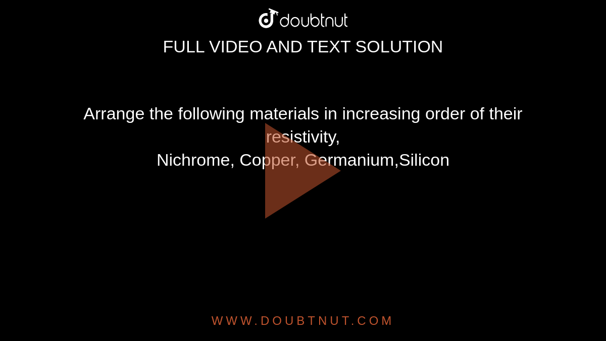 Arrange the following materials in increasing order of their resistivity, <br> Nichrome, Copper, Germanium,Silicon