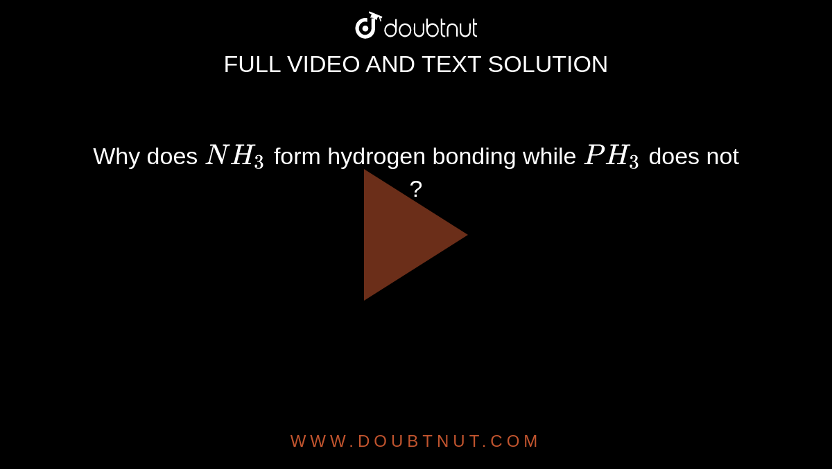 Why does NH(3) form hydrogen bonding while PH(3) does not ?