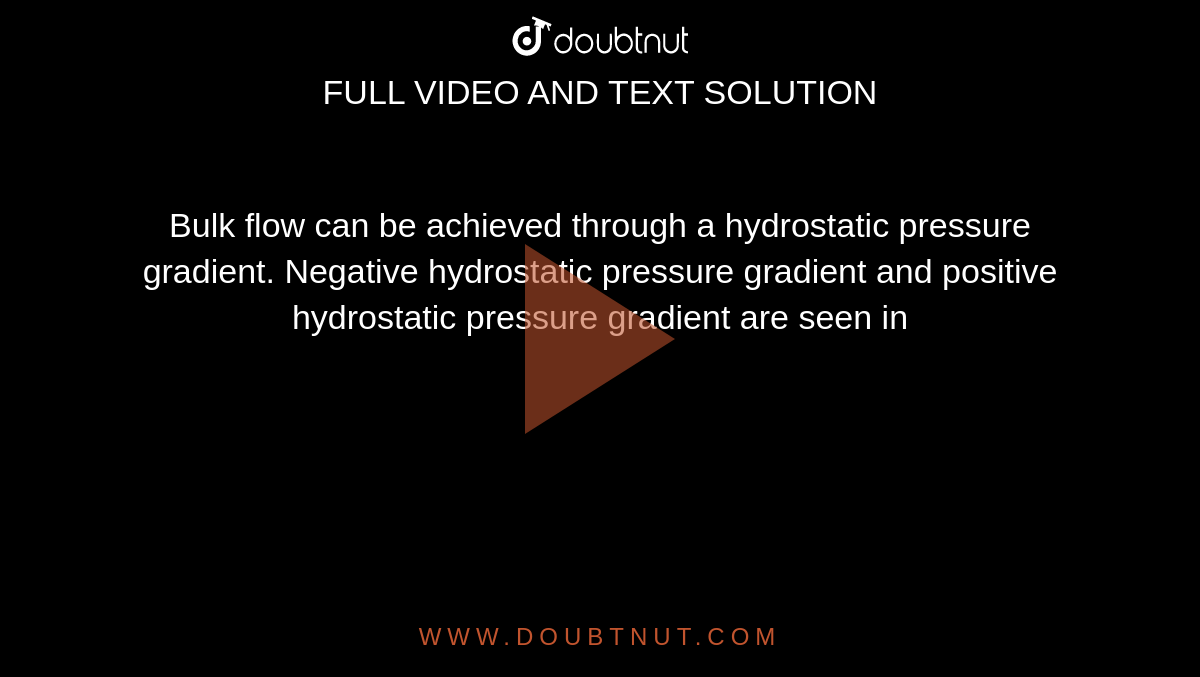 Bulk flow can be achieved through a hydrostatic pressure gradient. Negative hydrostatic pressure gradient and positive hydrostatic pressure gradient are seen in 