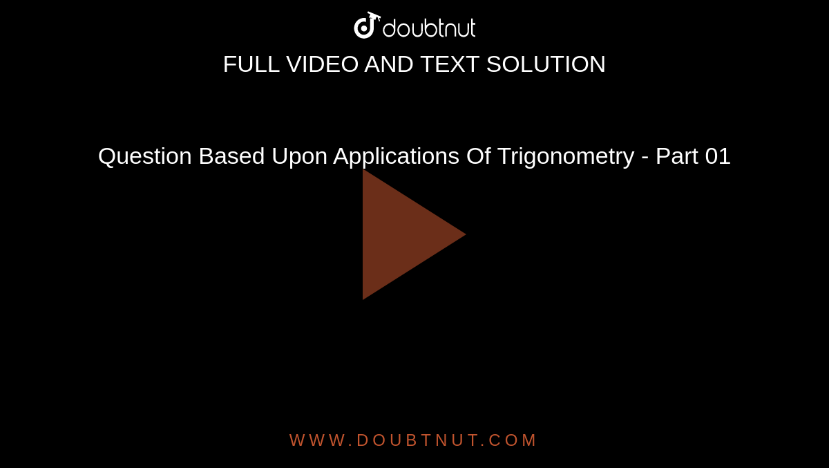 Question Based Upon Applications Of Trigonometry - Part 01