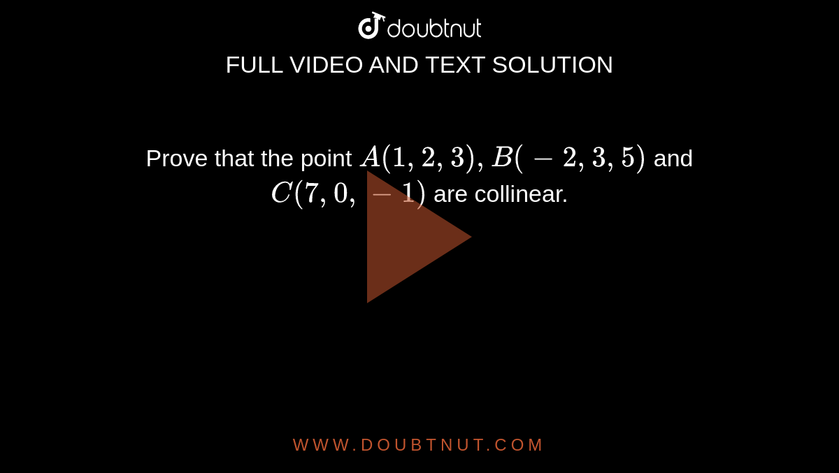 Prove that the point `A(1,2,3), B(-2,3,5)` and `C(7,0,-1)` are collinear.