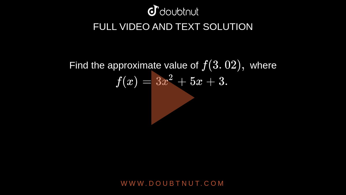 Find the approximate value of `f(3. 02),`
where `f(x)=3x^2+5x+3.`
