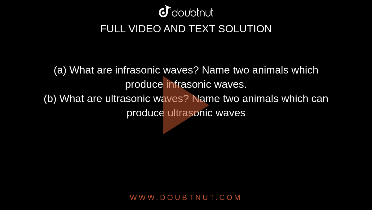a) What are infrasonic waves? Name two animals which produce infrasonic  waves. (b) What are ultrasonic waves? Name two animals which can produce  ultrasonic waves