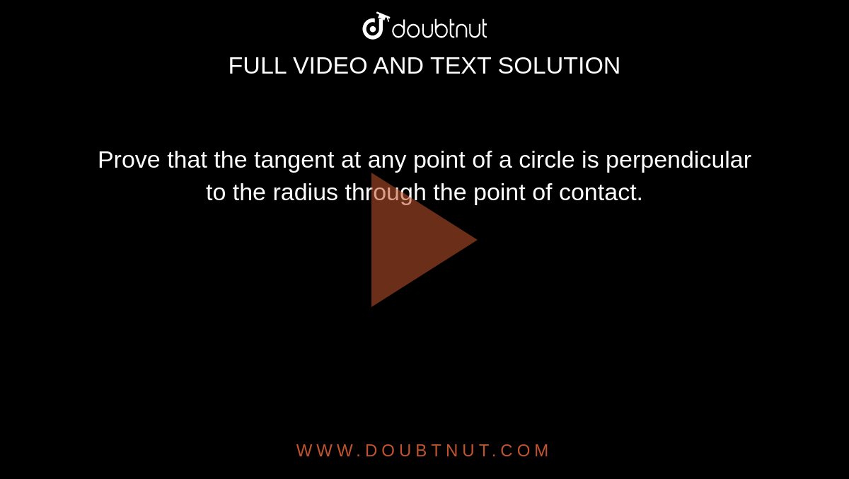 Prove that the tangent at any point of a circle is perpendicular to the radius through the point of contact. 