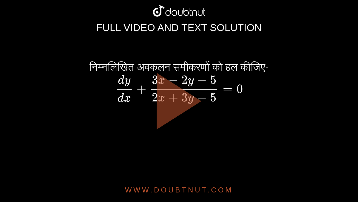 निम्नलिखित अवकलन समीकरणों को हल कीजिए- <br>  `(dy)/(dx)+(3x-2y-5)/(2x+3y-5)=0` 