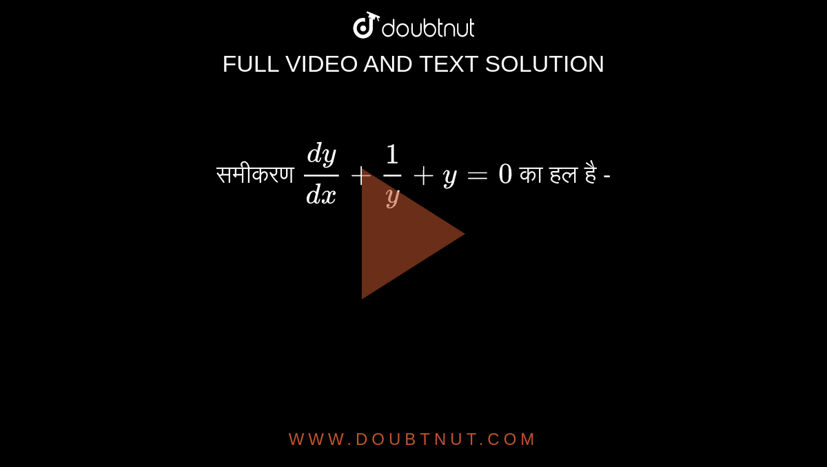 समीकरण  `(dy)/(dx)+(1)/(y)+y=0`  का हल है - 
