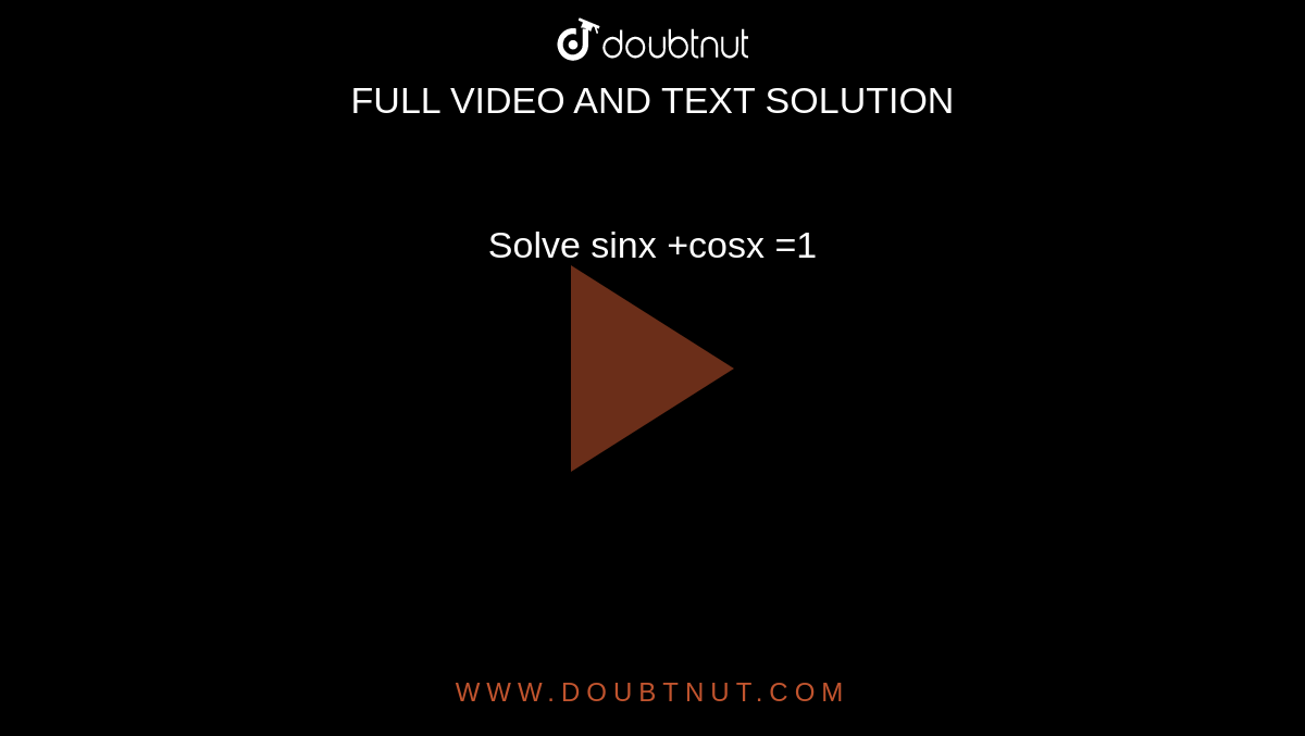 Solve sinx +cosx =1