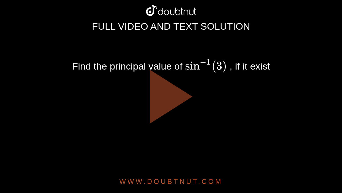 Find the principal  value of `sin ^(-1) (3)`  , if it exist 