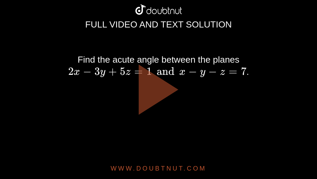 Find the acute angle between the planes `2x-3y+5z=1 and x-y-z=7`. 