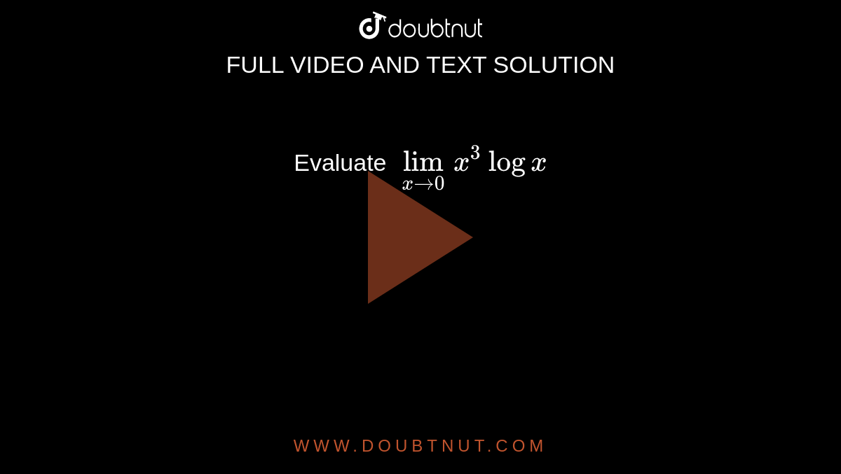 Evaluate `underset(x rarr 0)(lim) x^(3) log x`