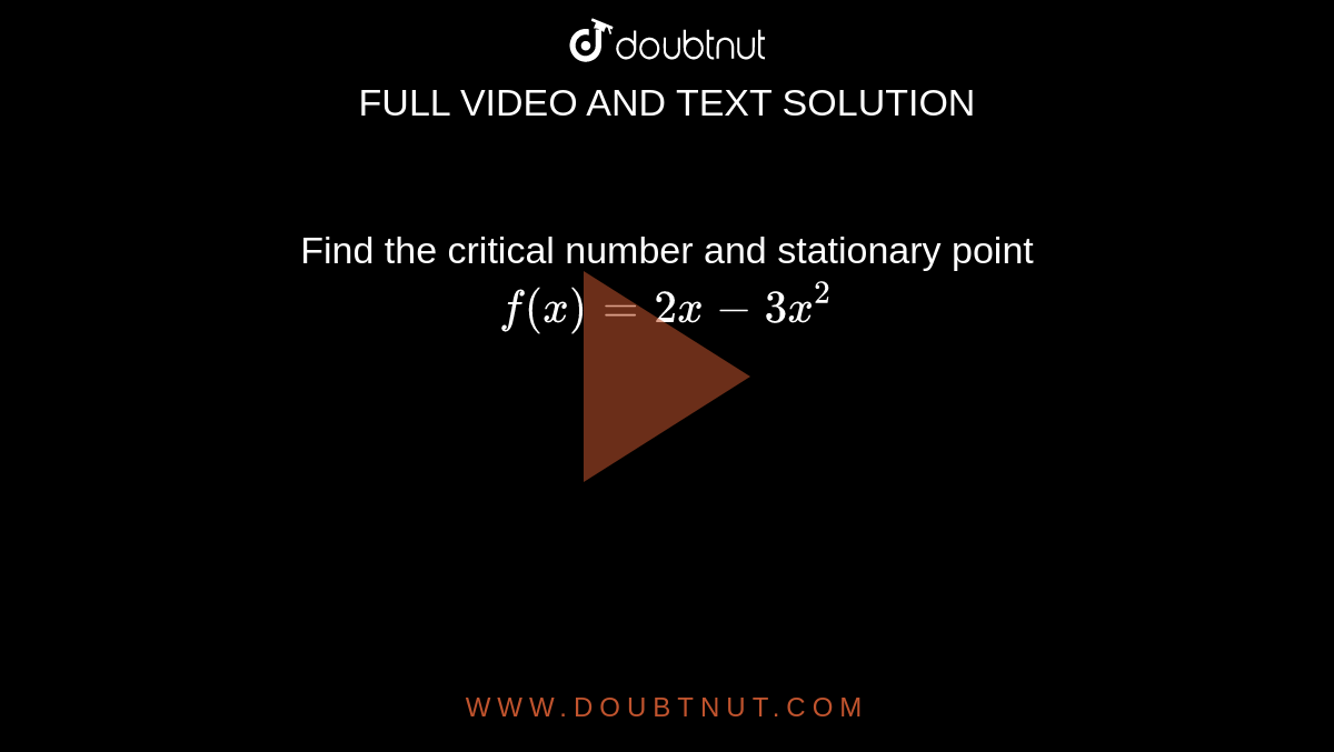 Find the critical number and stationary point `f(x) = 2x - 3x^(2)`