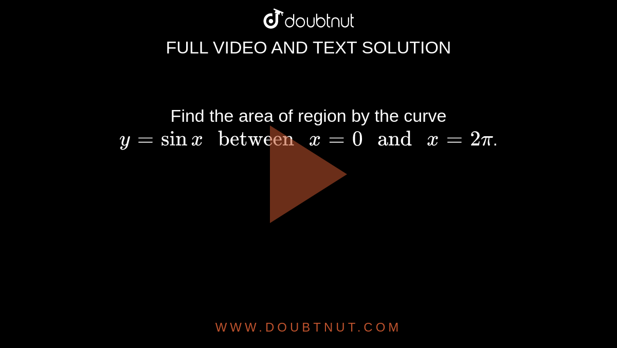 Find the area of region by the curve `y=sinx" between "x=0" and "x=2pi`.