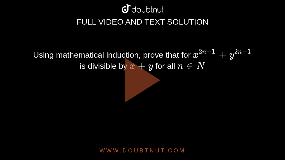 Using mathematical induction, prove that for `x^(2n-1)+y^(2n-1) ` is divisible by `x+y` for all ` n in N`