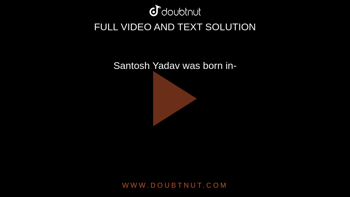 Santosh Yadav was born in-