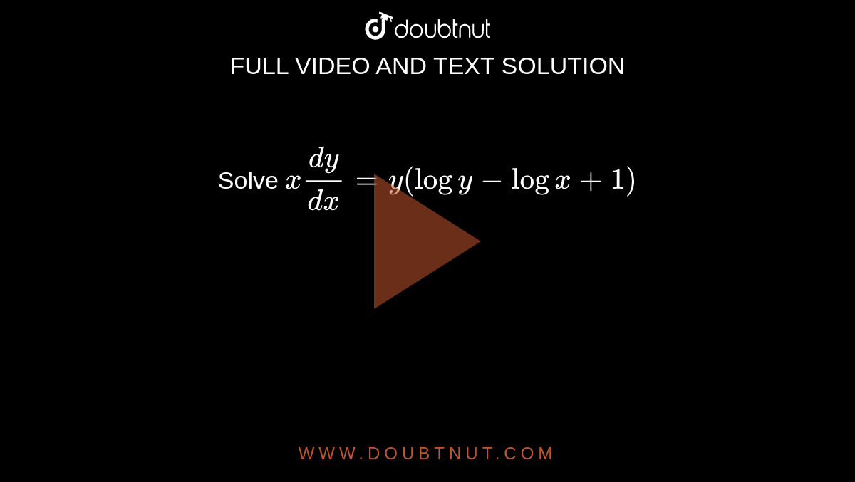 Solve `x(dy)/(dx)=y(logy-logx+1)`