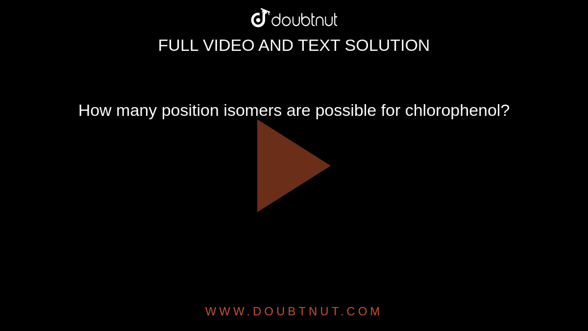 How Many Position Isomers Are Possible For Chlorophenol 