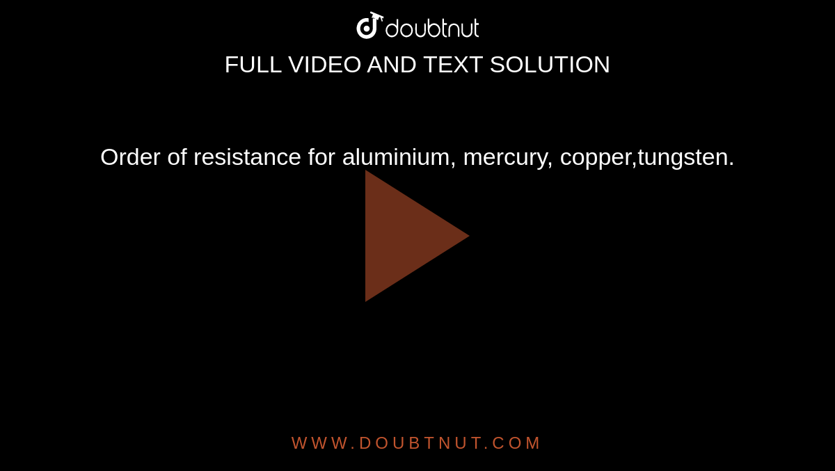 Order of resistance for aluminium, mercury, copper,tungsten.
