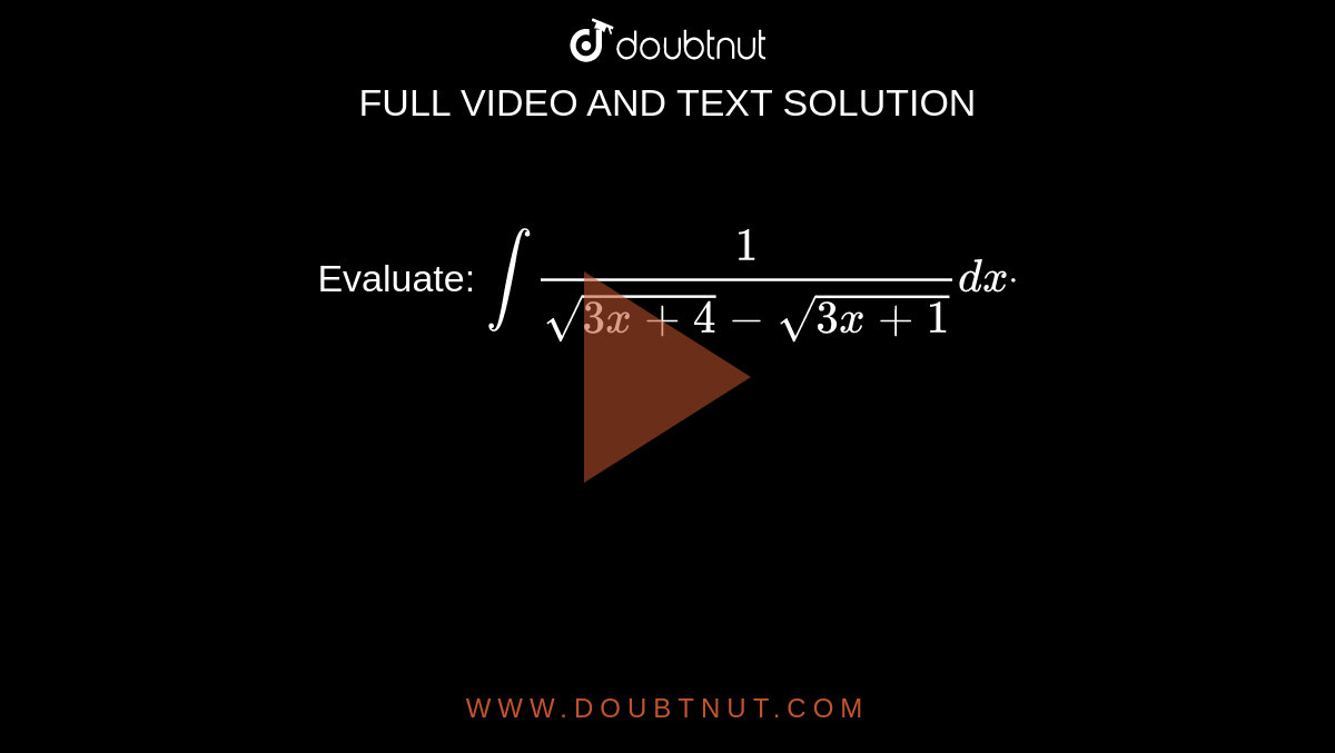 Evaluate:
`int1/(sqrt(3x+4)-sqrt(3x+1))dxdot`