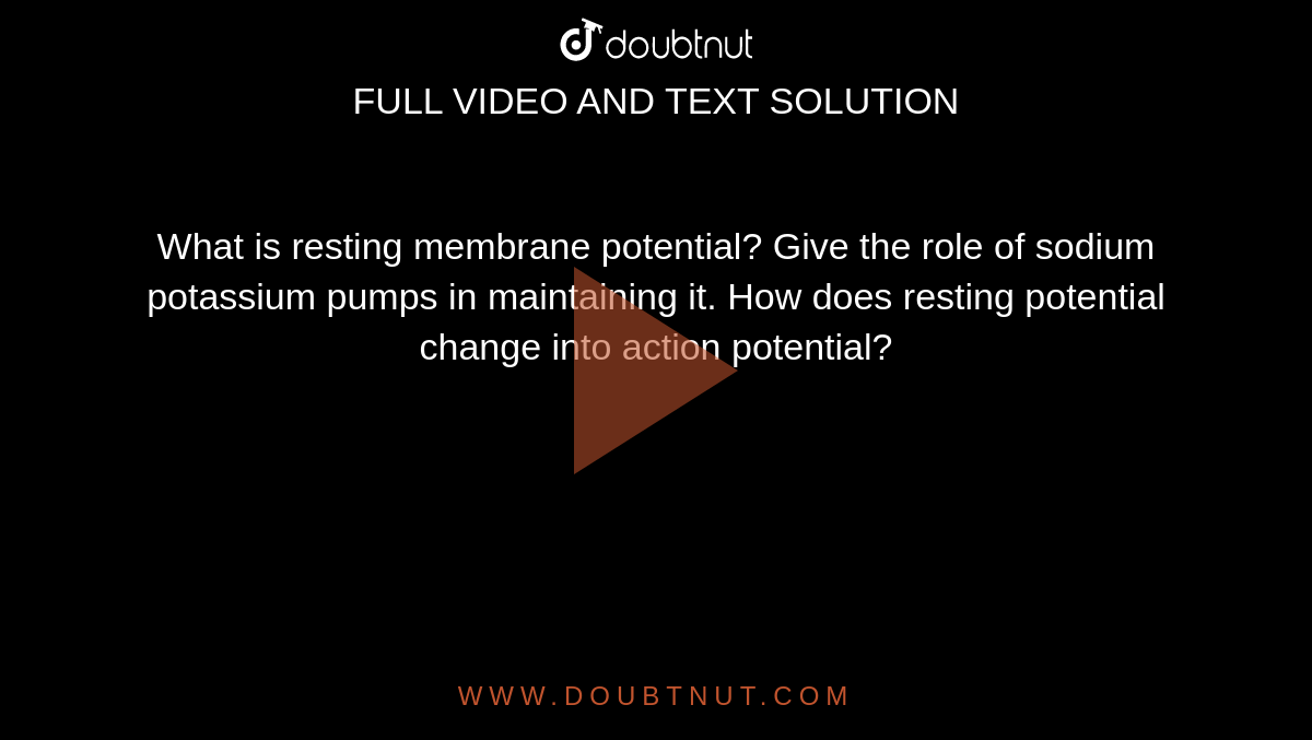 What is resting membrane potential? Give the role of sodium potassium pumps  in maintaining it. How does resting potential change into action potential?