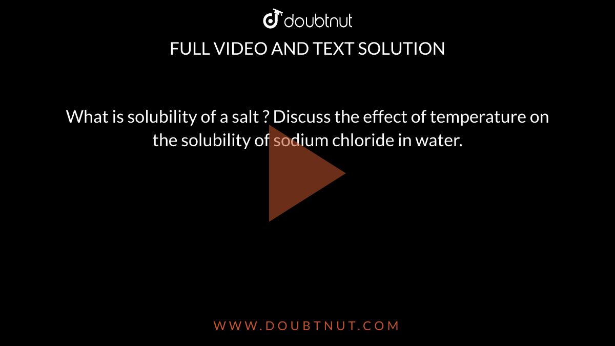 What is solubility of a salt ? Discuss the effect of temperature on the solubility of sodium chloride in water. 