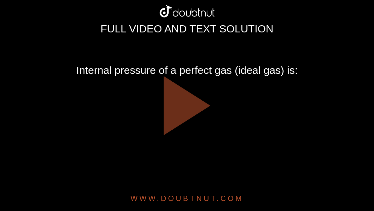 Internal pressure of a perfect gas (ideal gas) is: