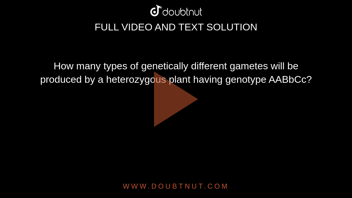 How many types of different gametes will be produced by a