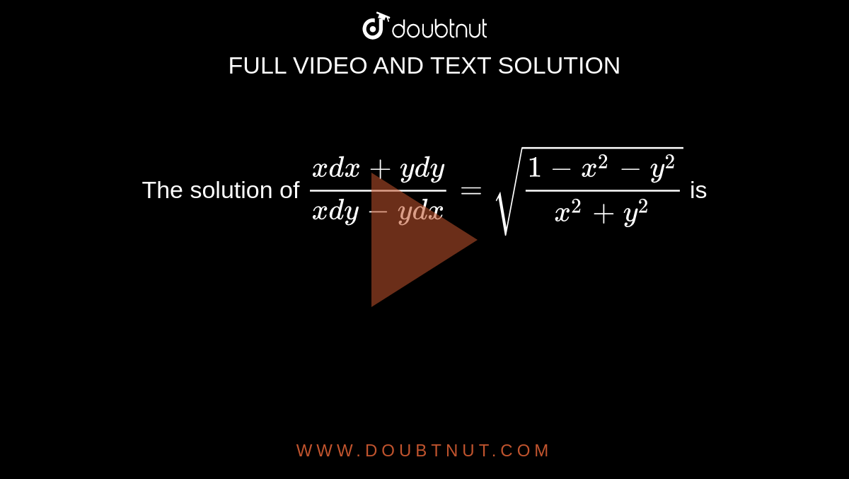 The solution of `(x d x+y dy)/(x dy-y dx)=sqrt((1-x^2-y^2)/(x^2+y^2))`
is
