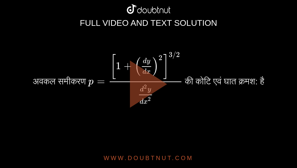 अवकल समीकरण `p=([1+((dy)/(dx))^(2)]^(3//2))/((d^(2)y)/(dx^(2)))` की कोटि एवं घात क्रमश: है 
