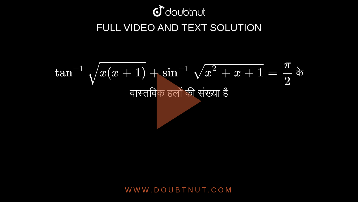 `tan^(-1)sqrt(x(x+1))+sin^(-1)sqrt(x^(2)+x+1)=(pi)/2` के वास्तविक हलों की संख्या है