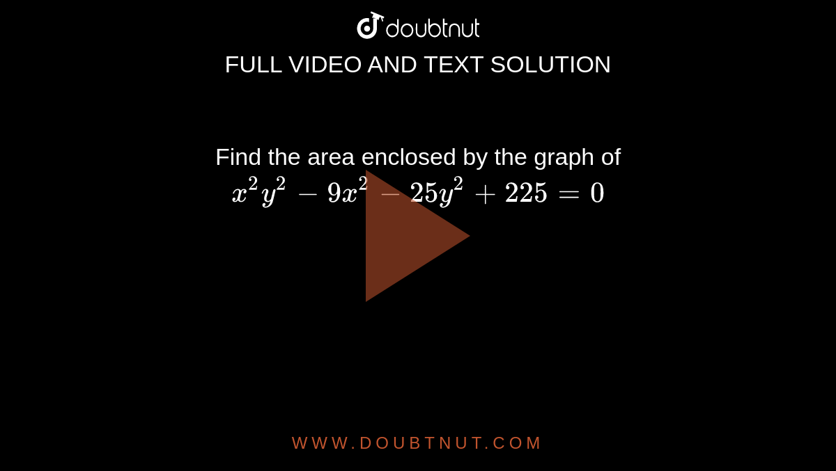Find The Area Enclosed By The Graph Of X 2y 2 9x 2 25 Y 2 225 0